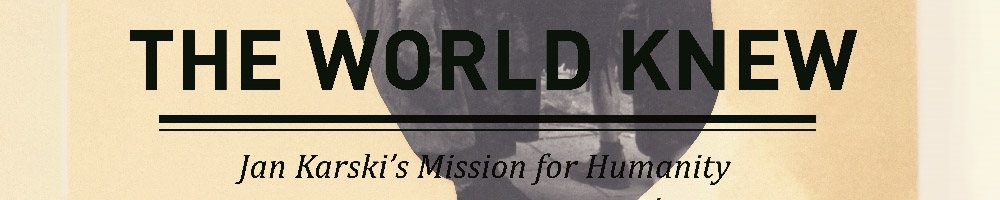 The World Knew: Jan Karski's Mission for Humanity